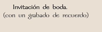  Invitación de boda.
(con un grabado de recuerdo)