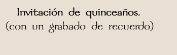  Invitación de quinceaños.
(con un grabado de recuerdo)
