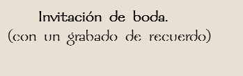  Invitación de boda.
(con un grabado de recuerdo)