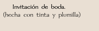  Invitación de boda.
(hecha con tinta y plumilla) 