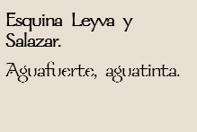 Esquina Leyva y Salazar.
Aguafuerte, aguatinta.