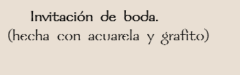  Invitación de boda.
(hecha con acuarela y grafito)