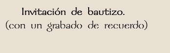  Invitación de bautizo.
(con un grabado de recuerdo)