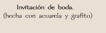  Invitación de boda.
(hecha con acuarela y grafito)