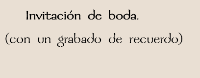  Invitación de boda.
(con un grabado de recuerdo)