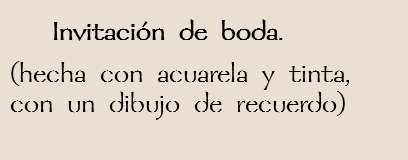  Invitación de boda.
(hecha con acuarela y tinta, con un dibujo de recuerdo)