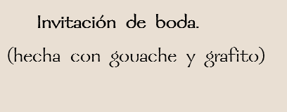  Invitación de boda.
(hecha con gouache y grafito)