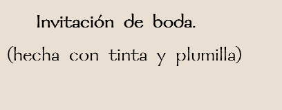  Invitación de boda.
(hecha con tinta y plumilla)