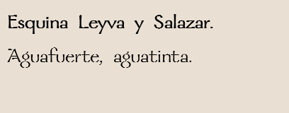 Esquina Leyva y Salazar.
Aguafuerte, aguatinta.